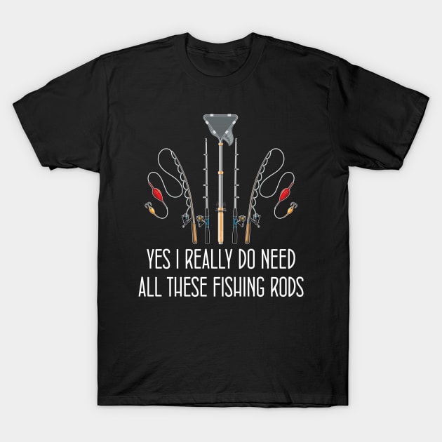 Funny Yes I Really Do Need All These Fishing Rods Lovers T-Shirt by chidadesign